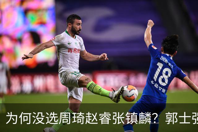 为何没选周琦赵睿张镇麟？郭士强说得很直白，太务实了，好样的！