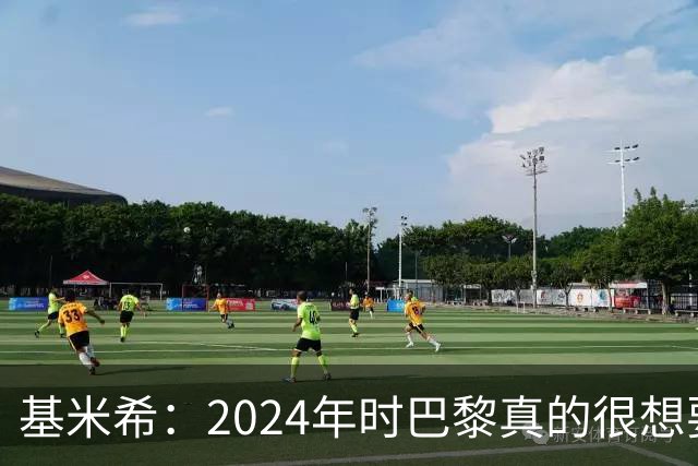基米希：2024年时巴黎真的很想要我，但续约留在拜仁是正确的决定
